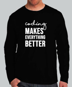 Coding Makes Everything Better T-Shirt