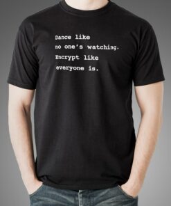 Encrypt Like Everyone’s Watching T-Shirt – Privacy First