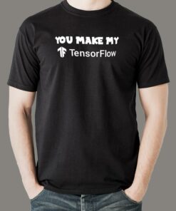 You Make My Tensorflow T-Shirt – Love In AI Language