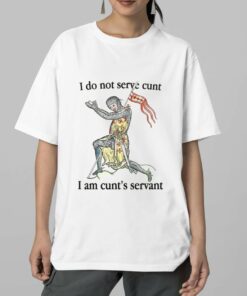 I Do Not Serve Cunt I Am Cunt’s Servant Shirt