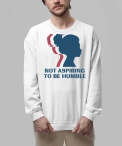 Not Aspiring To Be Humble Shirt