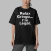 Relax Gringo I’m Legal Shirt