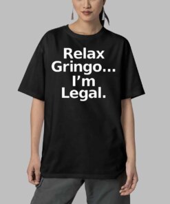 Relax Gringo I’m Legal Shirt Relax Gringo I’m Legal Shirt