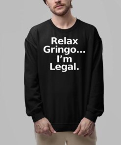 Relax Gringo I’m Legal Shirt