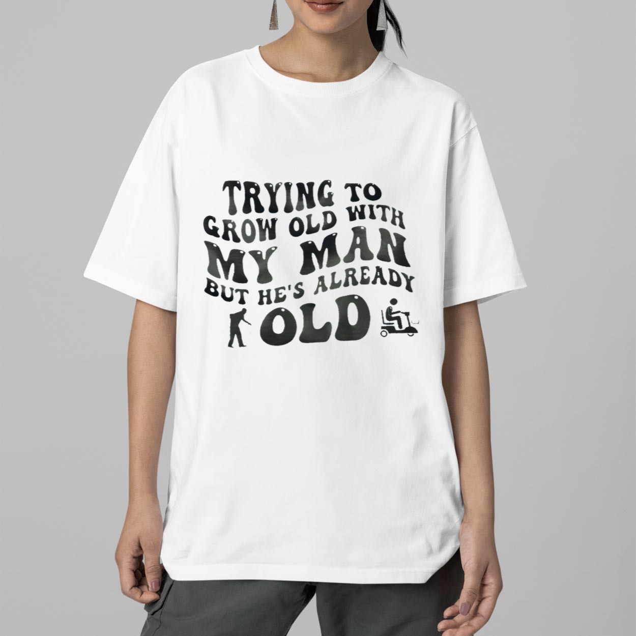 Trying To Grow Old With My Man But He's Already Old Shirt Trying To Grow Old With My Man But He's Already Old Shirt